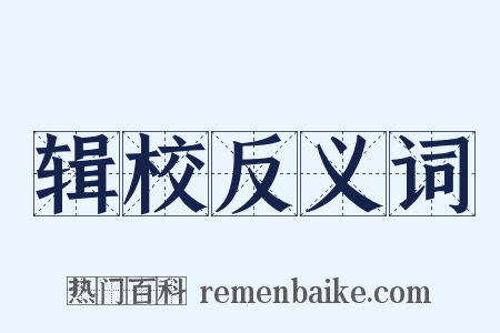 辑校反义词是什么意思的图片